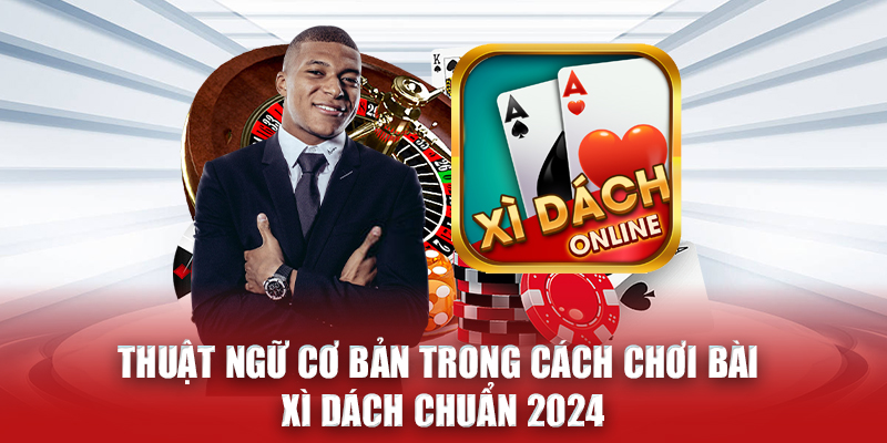 Thuật ngữ cơ bản trong cách chơi bài Xì dách chuẩn 2024 N666