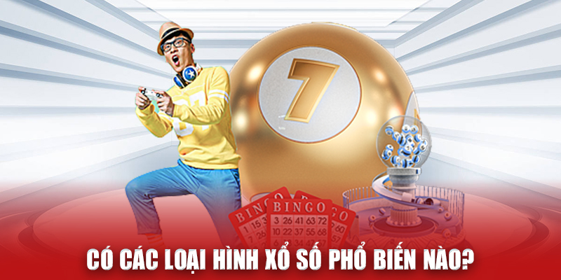 Có các loại hình xổ số phổ biến nào?